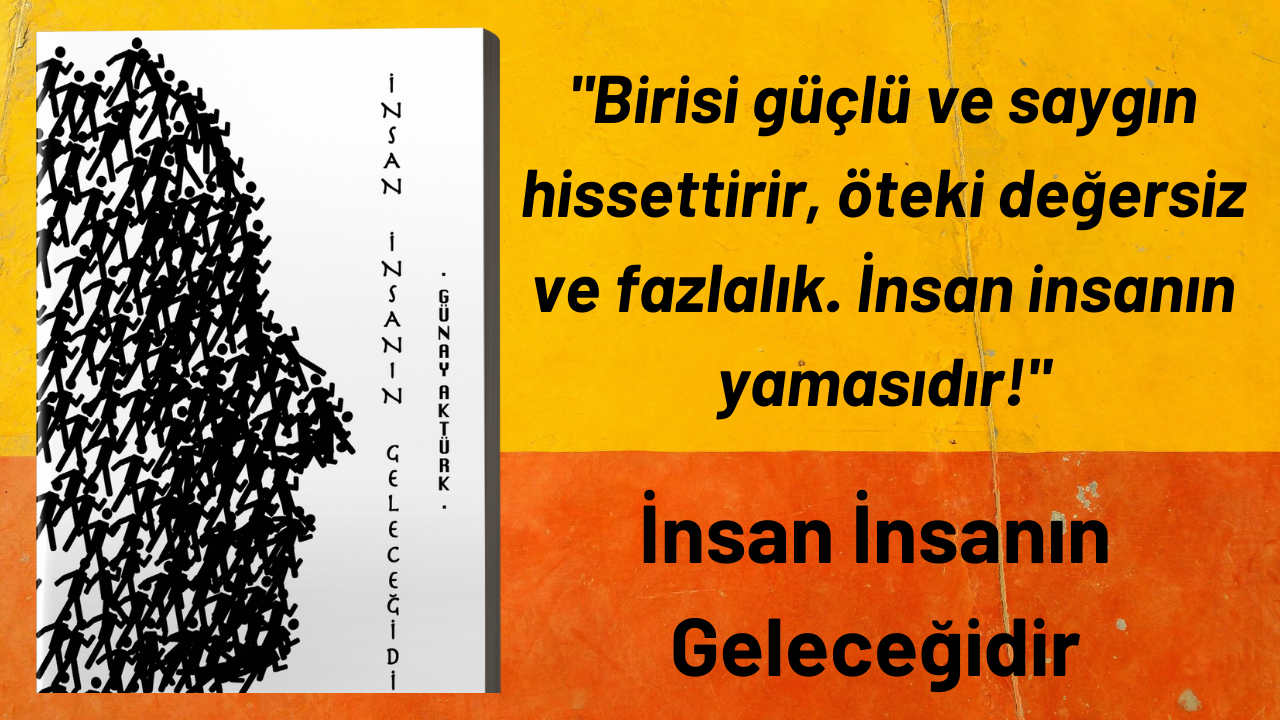 Günay Aktürk - insan insanın geleceğidir Günay Aktürk - insan insanın geleceğidir